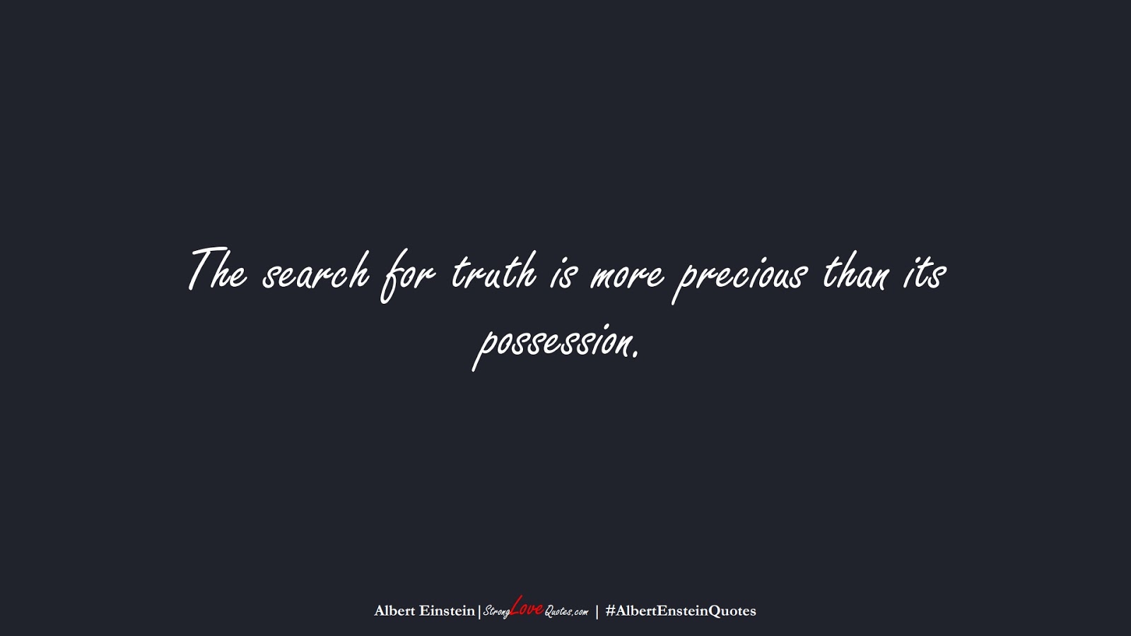 The search for truth is more precious than its possession. (Albert Einstein);  #AlbertEnsteinQuotes