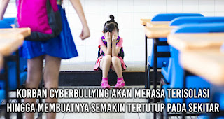 Korban Cyberbullying akan merasa terisolasi hingga membuatnya semakin tertutup pada sekitar