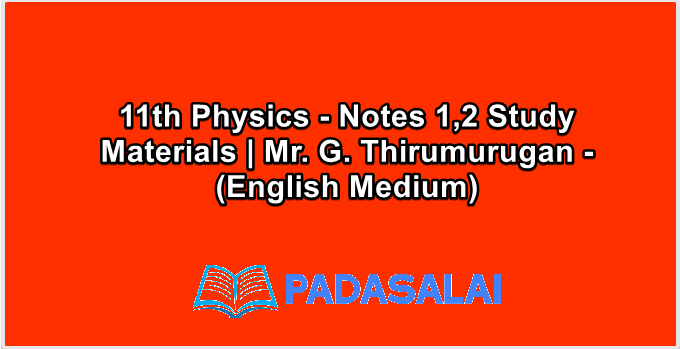 11th Physics - Notes 1,2 Study Materials | Mr. G. Thirumurugan - (English Medium)
