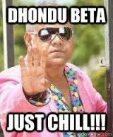 dhondu beta just chill