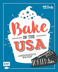 Bake in the USA: Amerikanisch backen: Cheesecakes, Pies, Torten & mehr