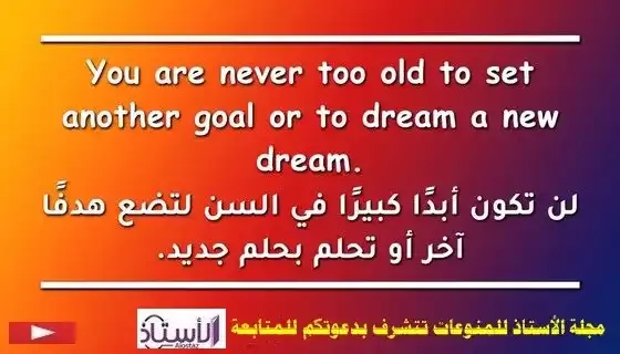 You are never too old to set another goal or to dream a new dream.