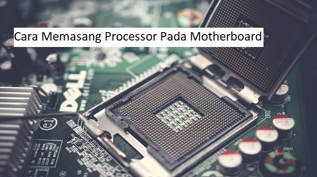 Cara Memasang Processor Pada Motherboard