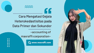 Cara Mengatasi Gejala Heterokedastisitas pada Data Primer dan Sekunder