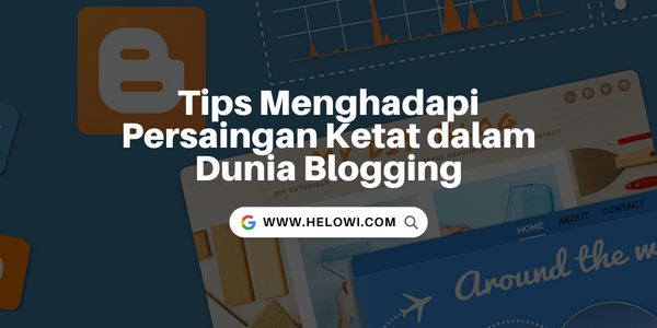 Tips Menghadapi Persaingan Ketat dalam Dunia Blogging