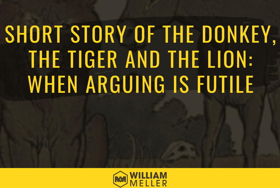 Short Story of the Donkey, the Tiger and the Lion: When Arguing is Futile  William Meller