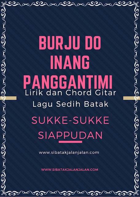 lirik dan chord gitar burju do inang panggantimi sukke sukke siappudan kunci gitar lagu sedih batak