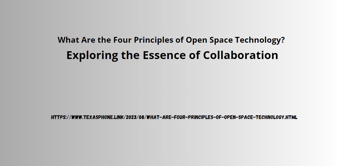 What Are the Four Principles of Open Space Technology? Exploring the Essence of Collaboration