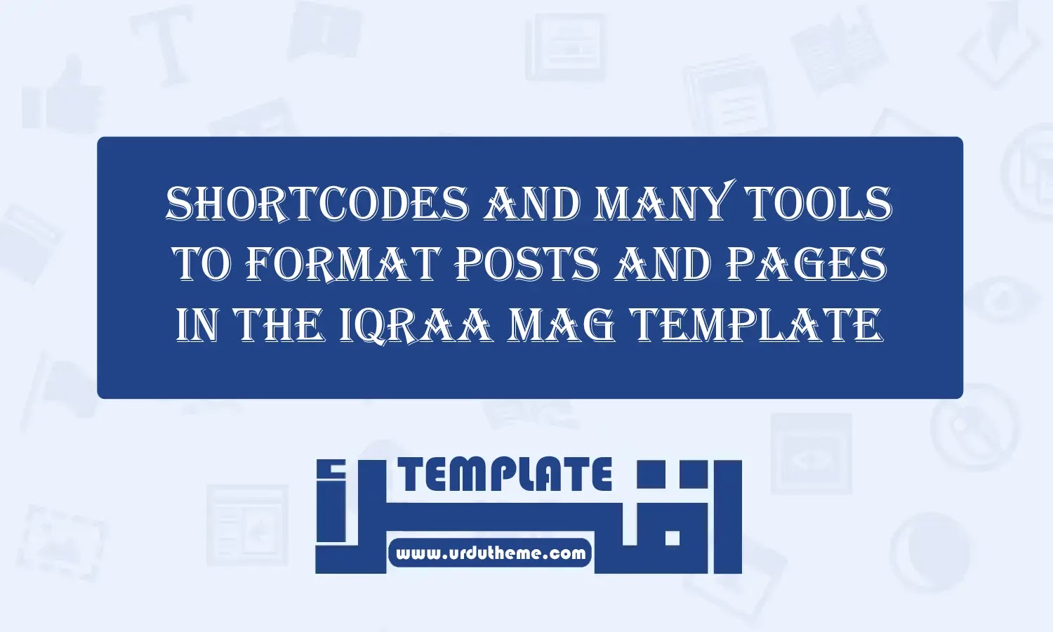 Shortcodes and many tools to format posts and pages in the Iqraa Mag template