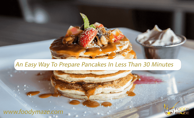 An easy way to prepare pancakes in less than 30 minutes