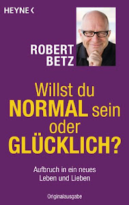 Willst du normal sein oder glücklich?: Aufbruch in ein neues Leben und Lieben (German Edition)
