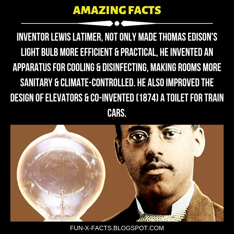 Amazing WTF Facts. Inventor Lewis Latimer, not only made Thomas Edison's Light Bulb more efficient...