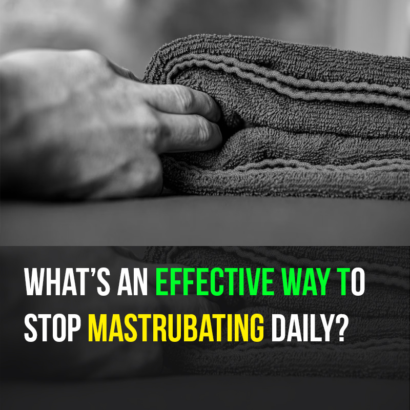 whats-an-effective-way-to-stop-mastrubating-daily