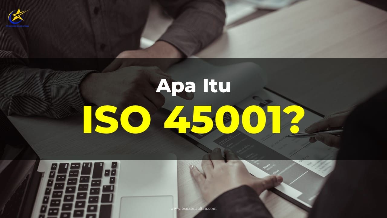 ISO 45001: Sistem Manajemen Keselamatan dan Kesehatan Kerja