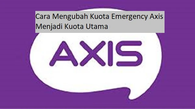 Cara Mengubah Kuota Emergency Axis Menjadi Kuota Utama