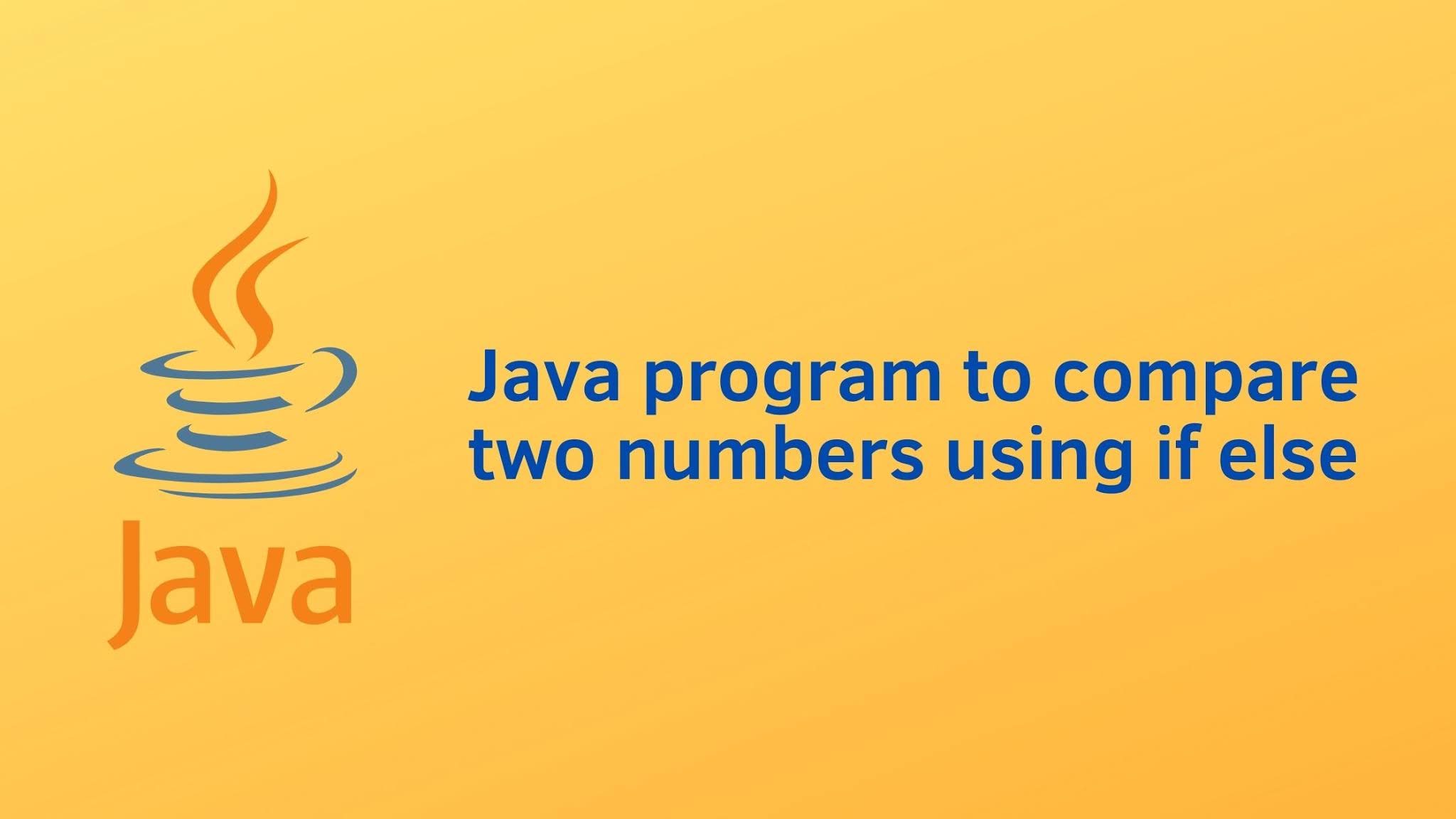 Java program to compare two numbers using if else - Programming101