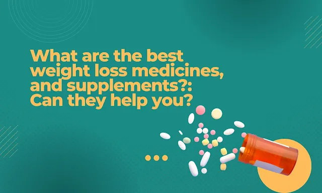 What are the best weight loss medicines, and supplements?: Can they help you?
