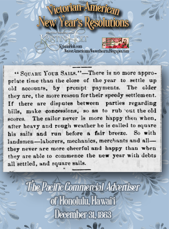 Kristin Holt | Victorian-American New Year's Resoltuions. "Squre your sails," a comparison of weathering a difficult storm at sea to turning one's course away from debt; smooth sailing! From The Pacific Commercial Advertiser of Honolulu, Hawai'i on December 31, 1863.