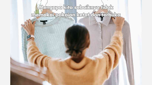 mengapa kita sebaiknya tidak memakai pakaian ketat dan terbuka