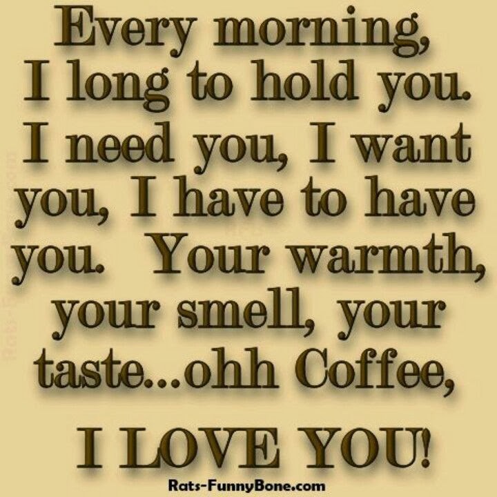 Every morning, I long to hold you. i need you, I want you, I have to ...