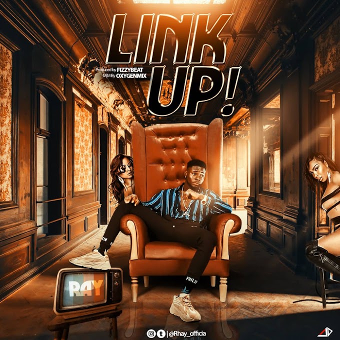 MUSIC: Ray - Link Up (Prod. By FizzyBeat) | @Rhay_officia