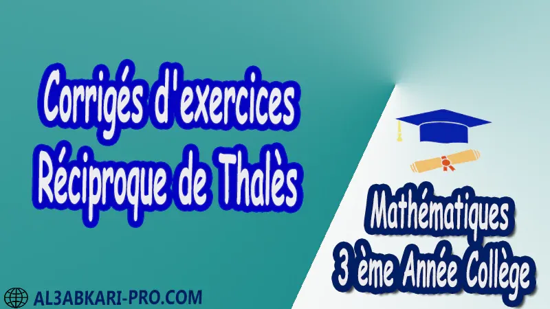 Exercices Corrigé de Réciproque de Thalès PDF  3 ème Année Collège BIOF 3AC pdf الثالثة اعدادي خيار فرنسي Théorème de Thalès Réciproque du théorème de Thalès Applications élémentaires de la propriété de Thalès Mathématiques Maths Mathématiques de 3 ème Année Collège BIOF 3AC Cours Théorème de Thalès Résumé Théorème de Thalès Exercices corrigés Théorème de Thalès Devoirs corrigés Examens régionaux corrigés Fiches pédagogiques Contrôle corrigé Travaux dirigés td pdf