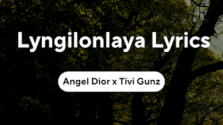 Lyngilonlaya Lyrics - Angel Dior x Tivi Gunz