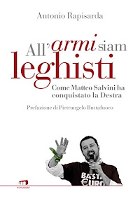 All'armi siam leghisti. Come e perché Matteo Salvini ha conquistato la Destra