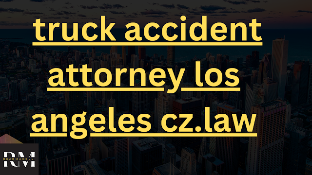 Truck Accident Attorney Los Angeles cz.Law.