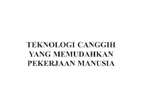  TEKNOLOGI CANGGIH YANG MEMUDAHKAN PEKERJAAN MANUSIA