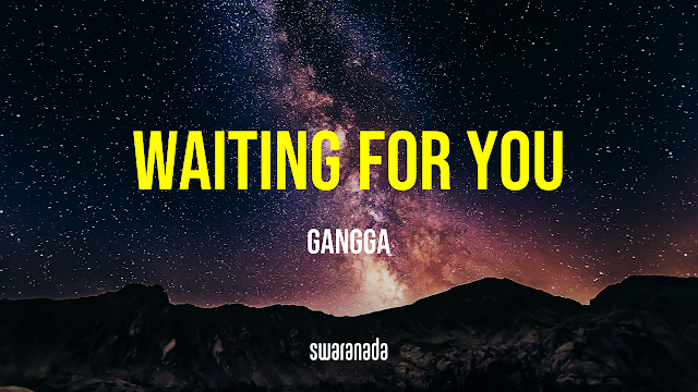 Lirik Lagu Waiting For You - Gangga