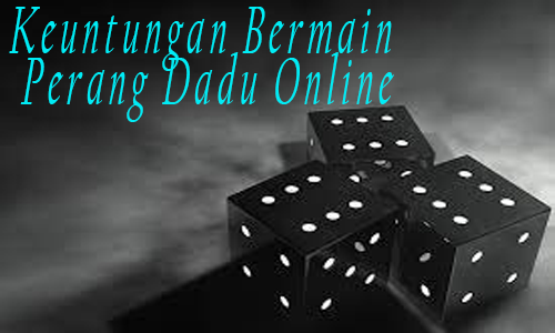 Keuntungan Bermain Perang Dadu Online