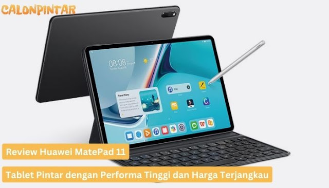 Review Huawei MatePad 11: Tablet Pintar dengan Performa Tinggi dan Harga Terjangkau