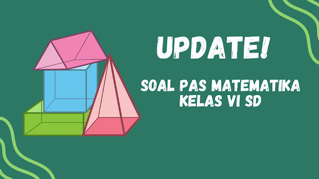 Update 100 Soal Penilaian Akhir Semester (PAS) Mata Pelajaran Matematika Kelas VI Sekolah Dasar Kurikulum 2013 (K13)