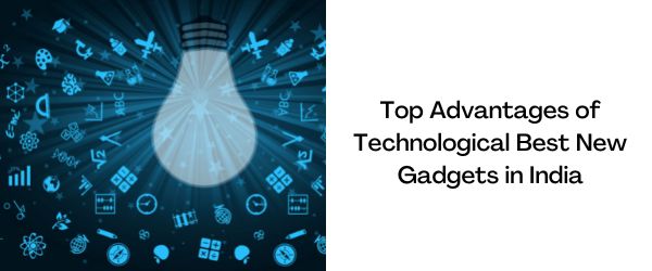 Top Advantages of Technological Best New Gadgets in India