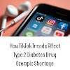 How TikTok Trends Affect Type 2 Diabetes Drug Ozempic Shortage