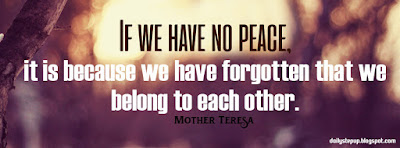  If we have no peace, it is because we have forgotten that we belong to each other.