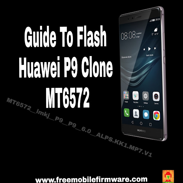 Guide To Flash Huawei P9 Clone MT6572__lmkj__P9__P9__6.0__ALPS.KK1.MP7.V1