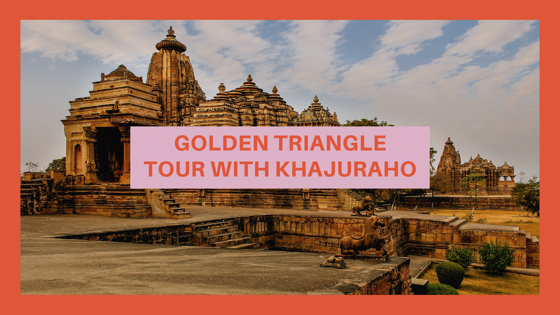 Explore Golden Triangle Tour with Khajuraho