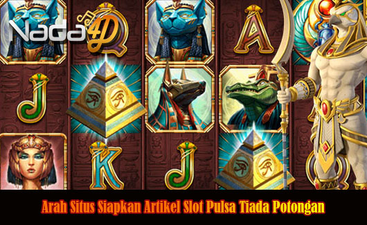 Arah Situs Siapkan Artikel Slot Pulsa Tiada Potongan