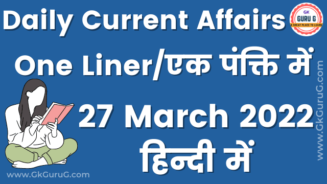 27 March 2022 One Liner Current affairs | 27 मार्च 2022 एक पंक्ति करेंट अफेयर्स