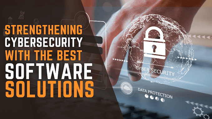 Strengthening Cybersecurity with the Best Software Solutions