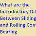 What are the Introductory Difference Between Sliding Contact and Rolling Contact Bearing