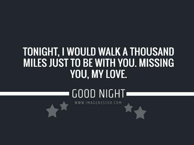 Tonight, I would walk a thousand miles just to be with you. Missing you, my love. “Good Night - Sweet Dreams”