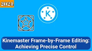 Kinemaster Frame-by-Frame Editing: Achieving Precise Control