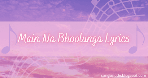 Main Na Bhoolunga Lyrics