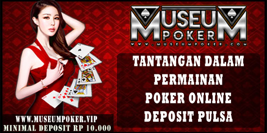 Tantangan Dalam Permainan Poker Online Deposit Pulsa