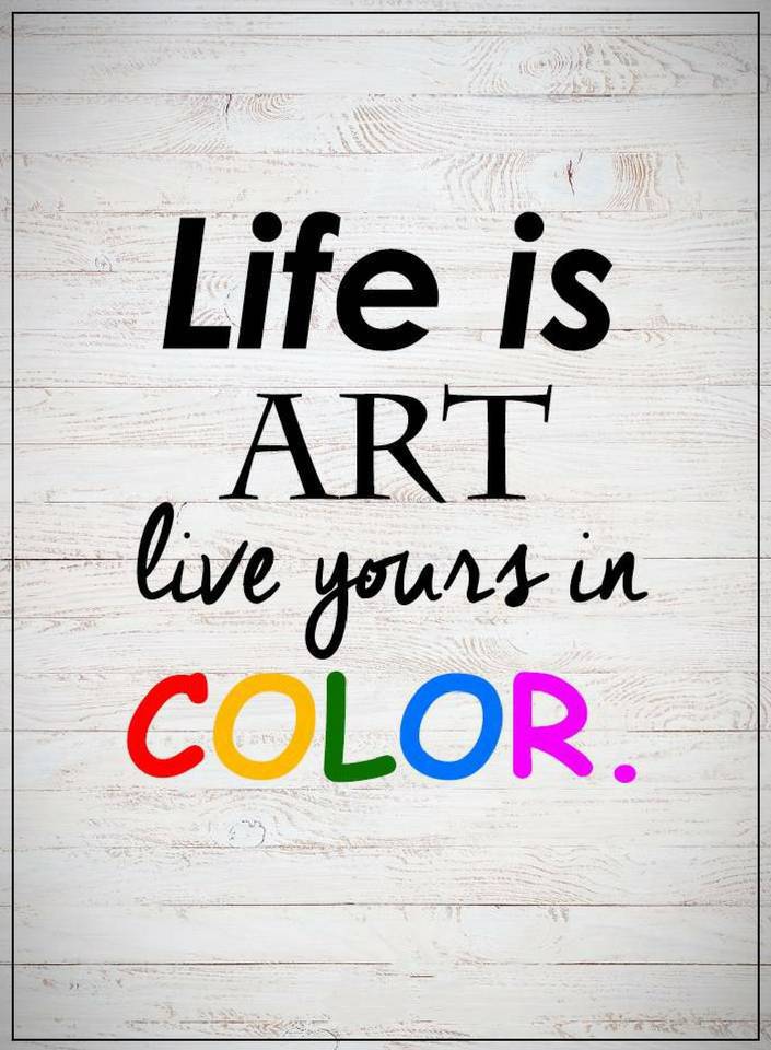 Life Quotes Life is art live yours in color