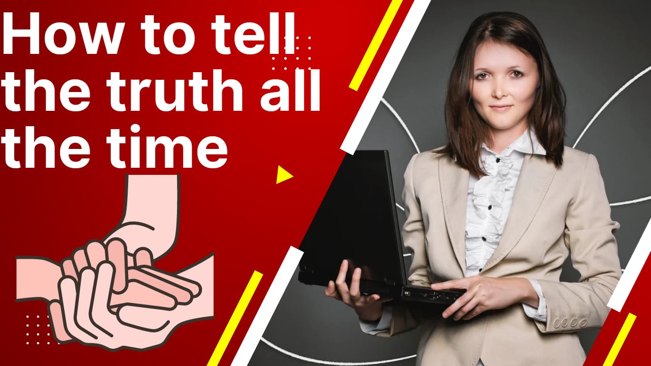 How to tell the truth all the time without struggling. Telling the truth is very relative. What you hold as truth could be received as a lie by other