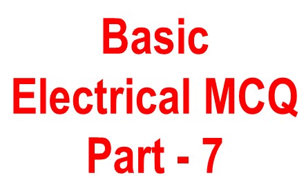 Basic Electrical objective Question -7